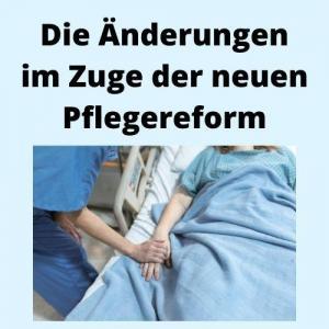 Die Änderungen im Zuge der neuen Pflegereform